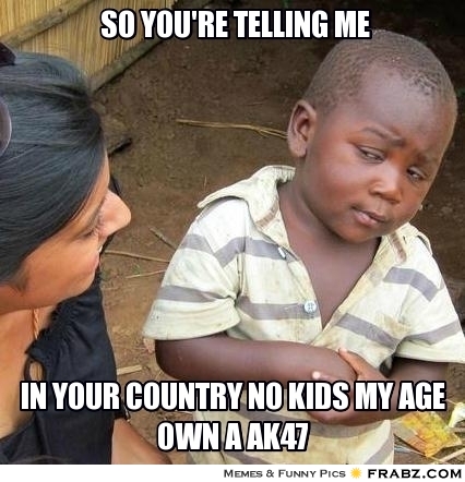 frabz-so-youre-telling-me-in-your-country-no-kids-my-age-own-a-ak47-73406a
